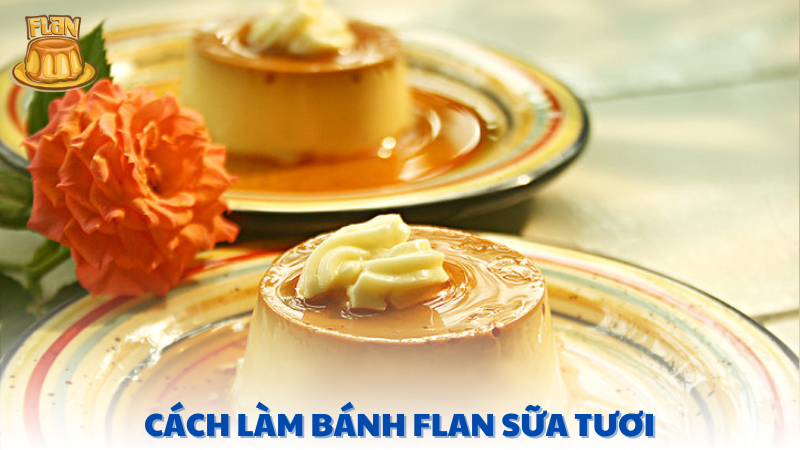 cách làm bánh flan sữa tươi